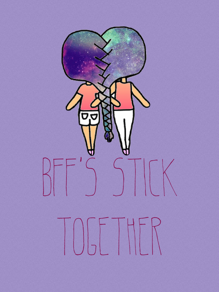 Bff's stick together