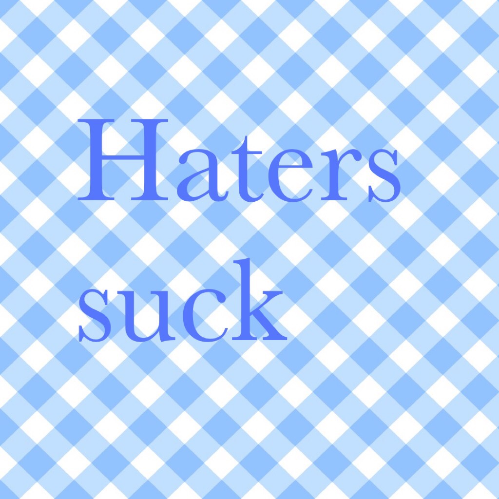 Haters suck!!