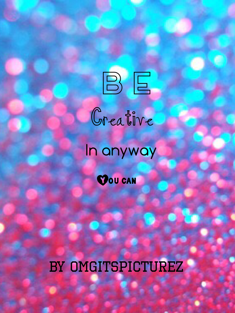 BE CREATIVE 