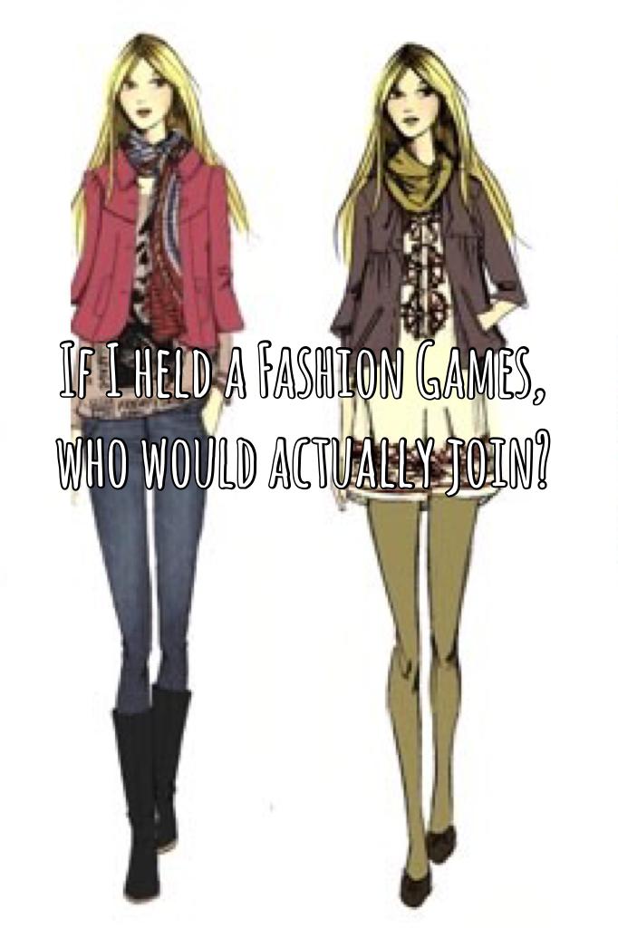 If I held a Fashion Games, who would actually join?