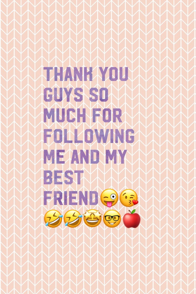 Thank you guys so much for following me and my best friend😜😘🤣🤣🤩🤓🍎