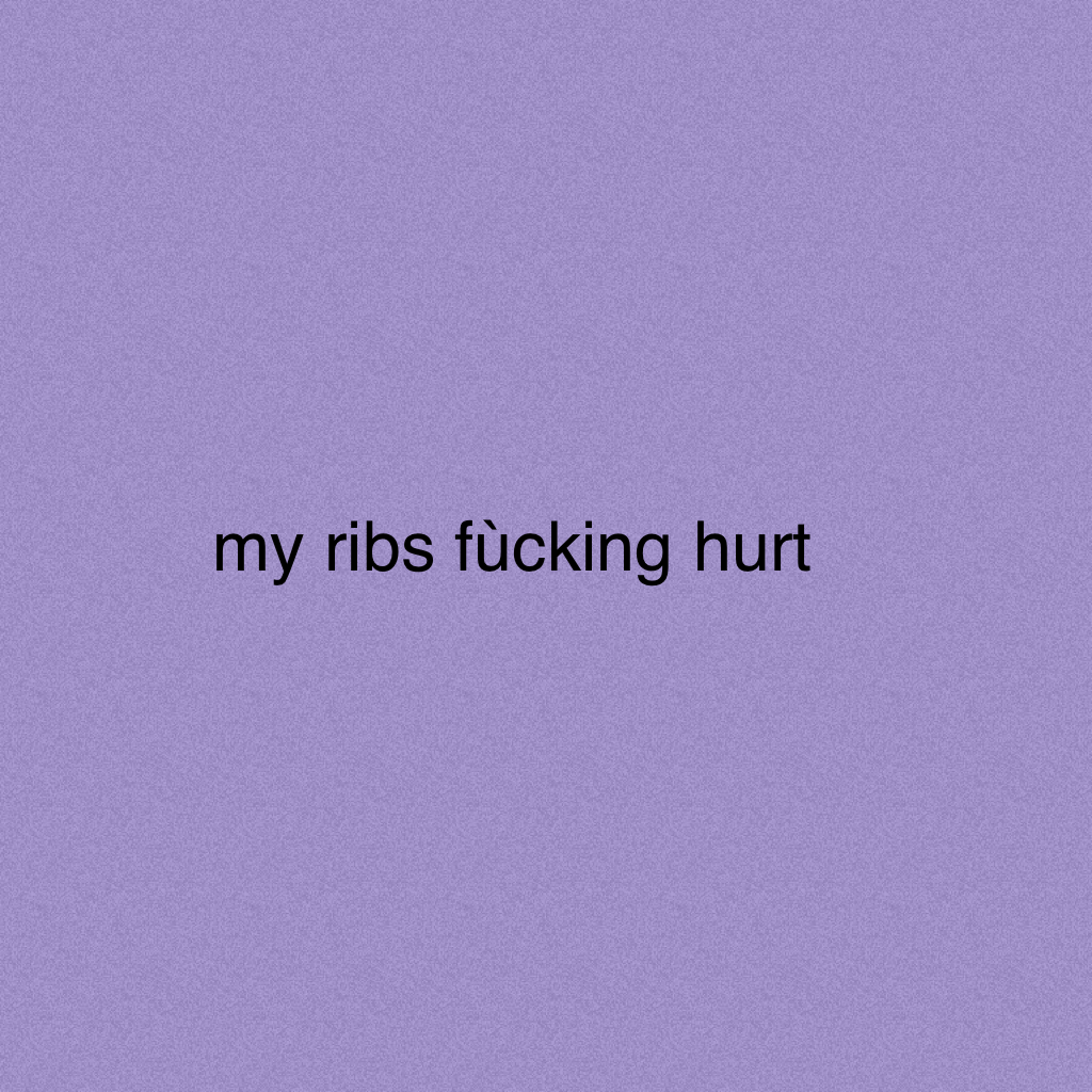 my brother elbowed me in the ribs (i think he was trying to tickle me idk) and i just got this really sharp pain in them, hello, hospital