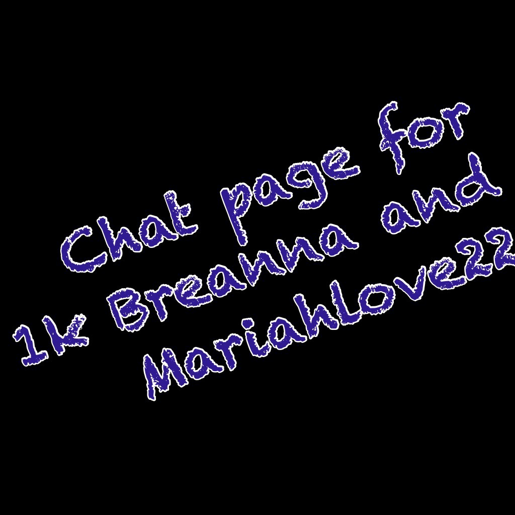 Chat page for 1k Breanna and Mariahlove22