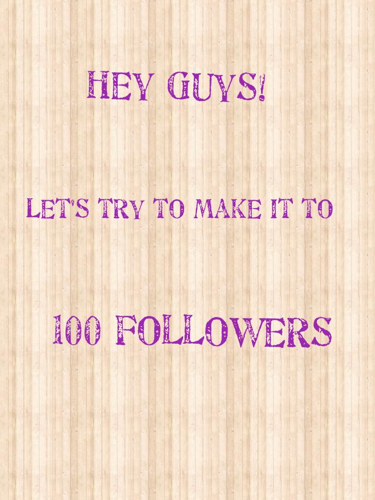 Hey! We need your help! Let's get to 100 followers. Let's do it and achieve it