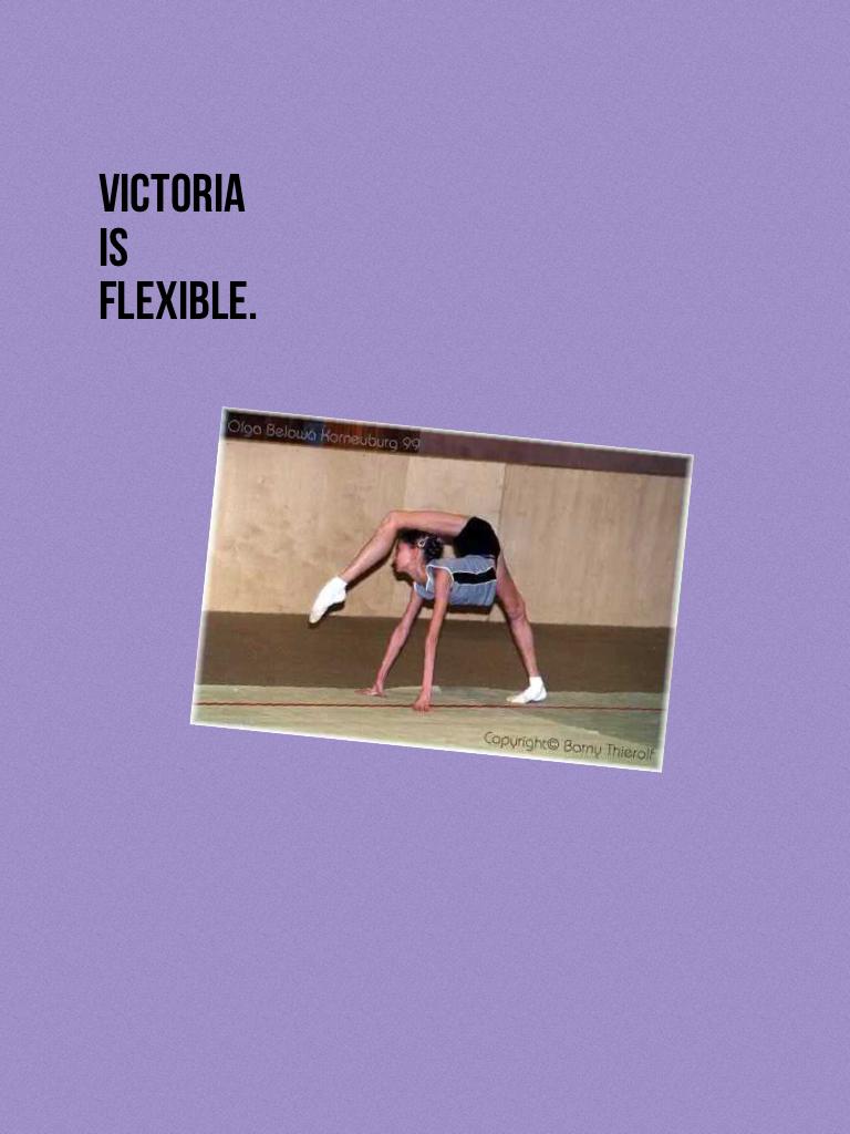 Victoria is flexible.