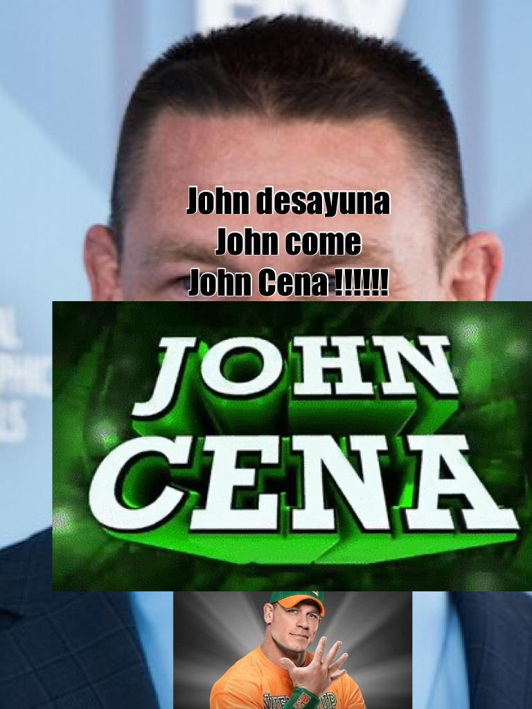 John desayuna
John come
John Cena !!!!!!