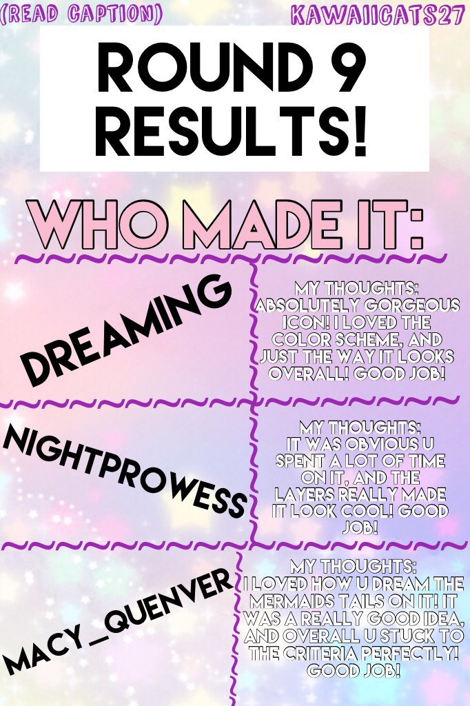 🔮tap🔮
Round 9 results!!
I just want to thank everyone again who did get eliminated. This was a very hard decision!! Round 10 is the finale! Can't believe we made it to here guys!!! Read more in the comments!!!!!!!!!!
