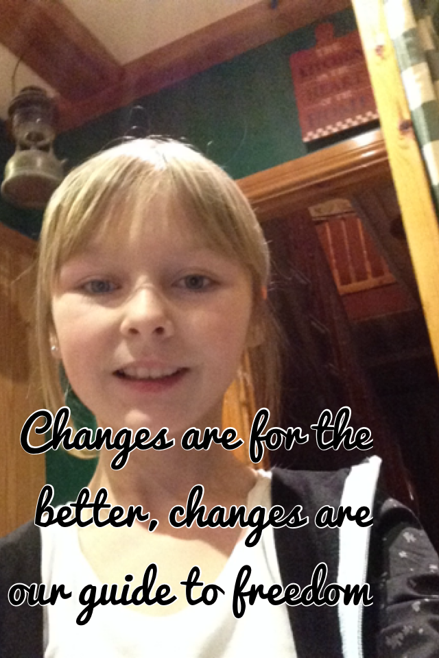 Changes are for the better, changes are our guide to freedom