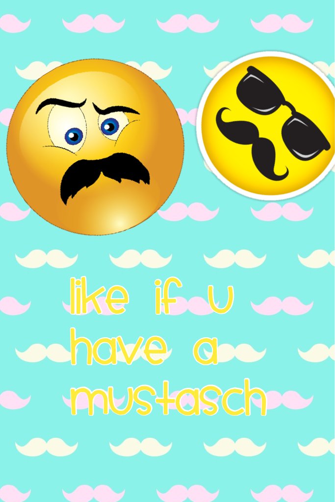 Like if u have a mustasch 
