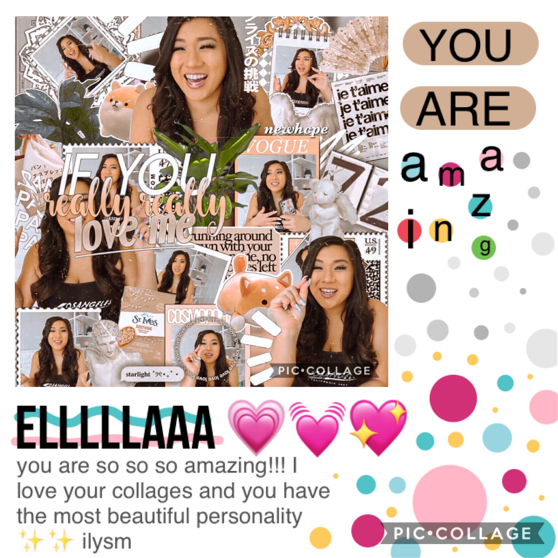 LOOK AT THIS BEAUTY 💖💗 ella is AMAZING and she makes the best collage s —- sincerely, the second owner of this account :)