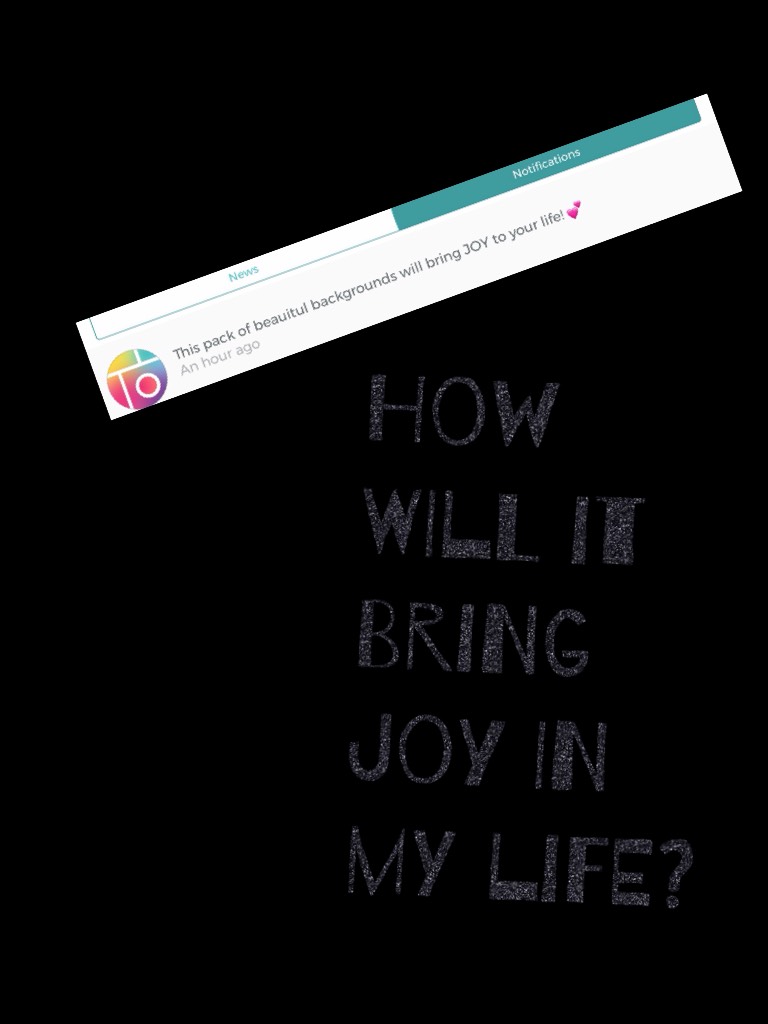 How will it bring Joy in my life?