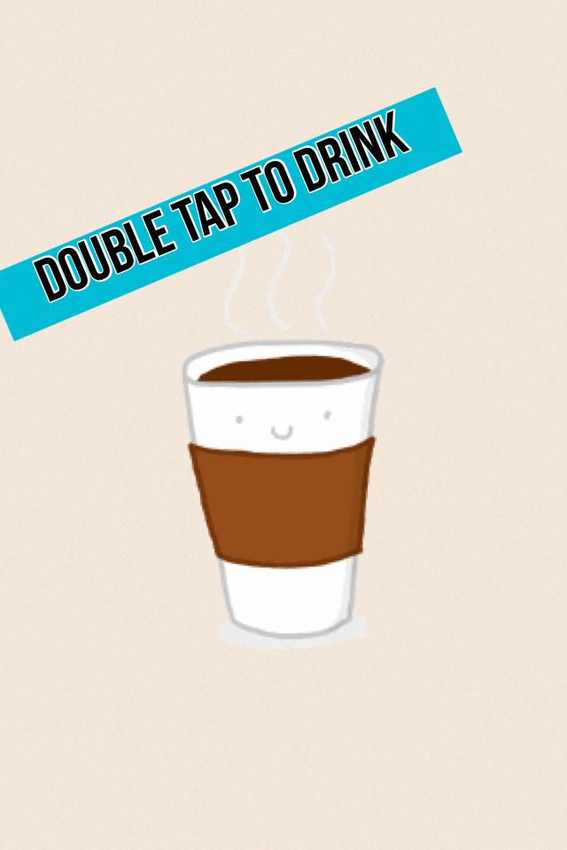 Double tap to drink 
