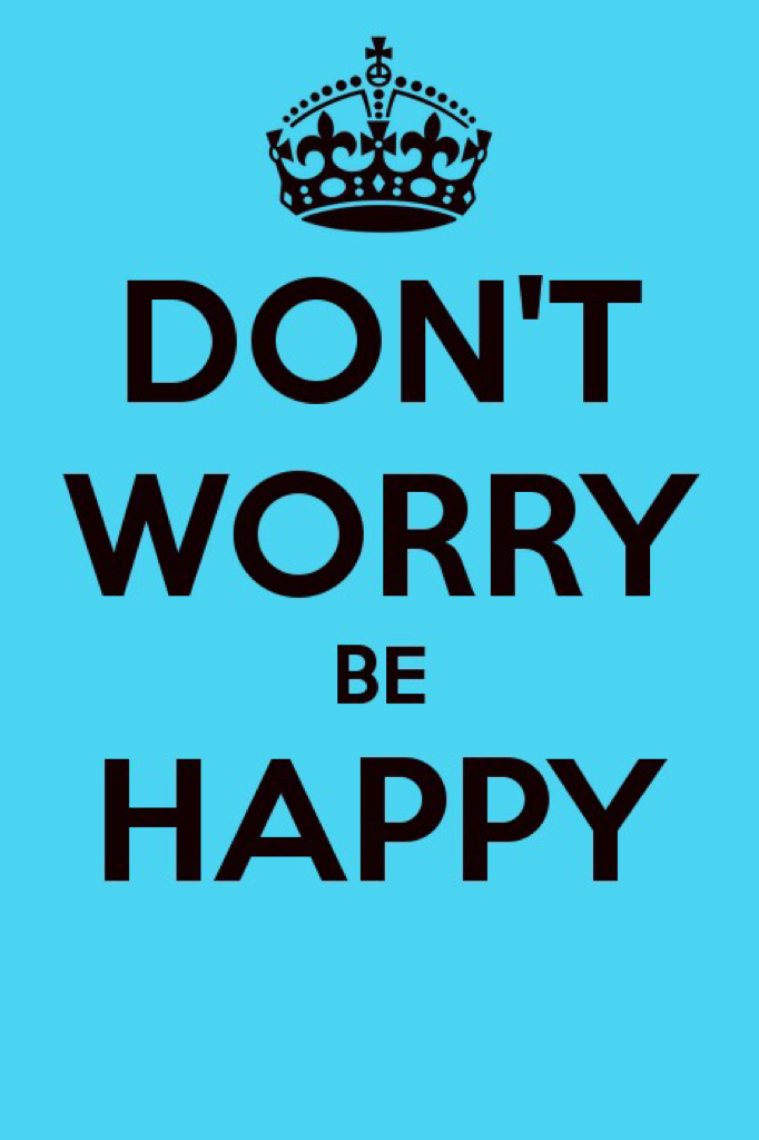 Don't Worry, be Happy!