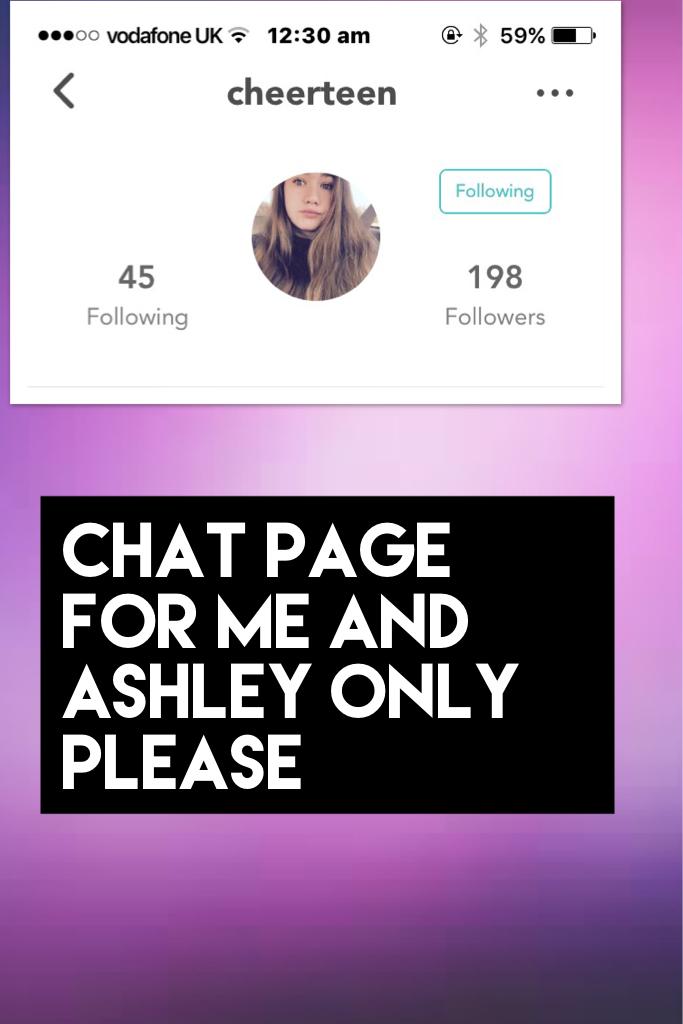 Chat page for me and Ashley only please 