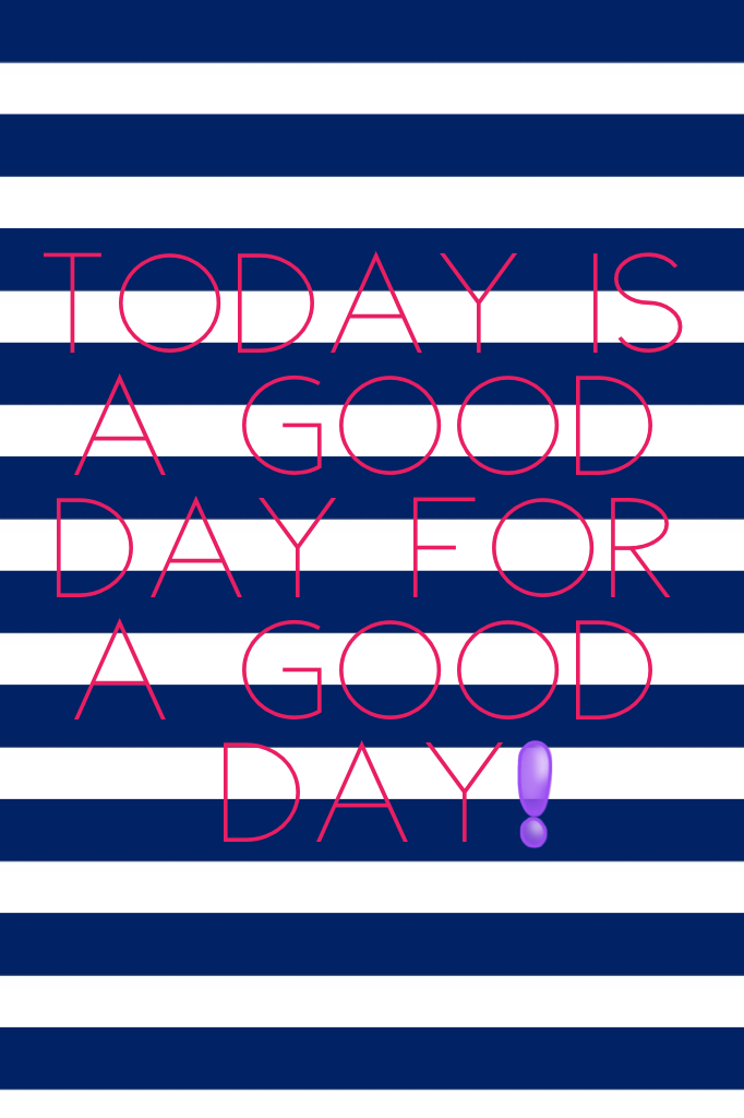 Today is a good day for a good day!!!