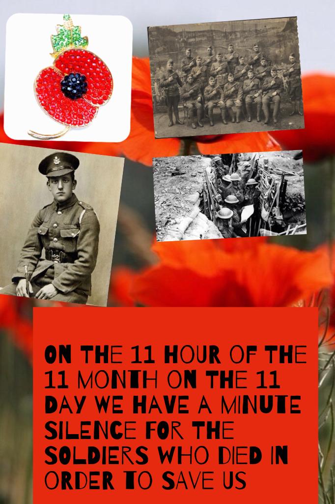 On the 11 hour of the 11 month on the 11 Day we have a minute silence for the soldiers who died in order to save us 