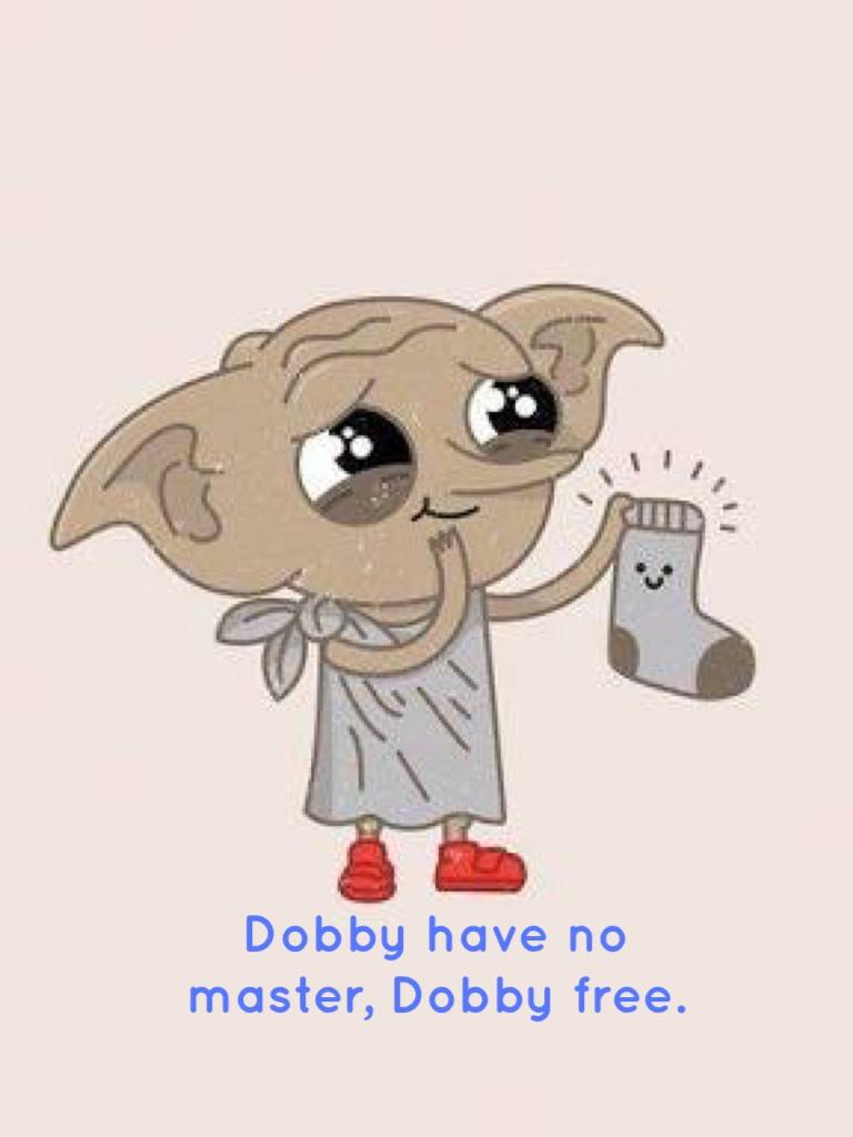 Dobby have no master, Dobby free. From Harry Potter 