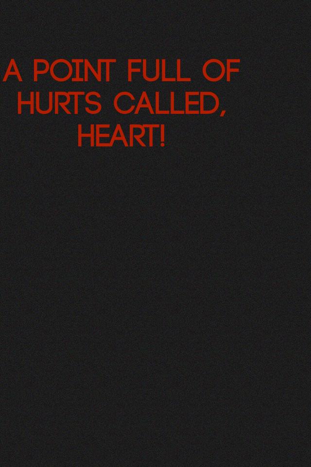 A point full of hurts called, heart!
#hate hurt the heart!!