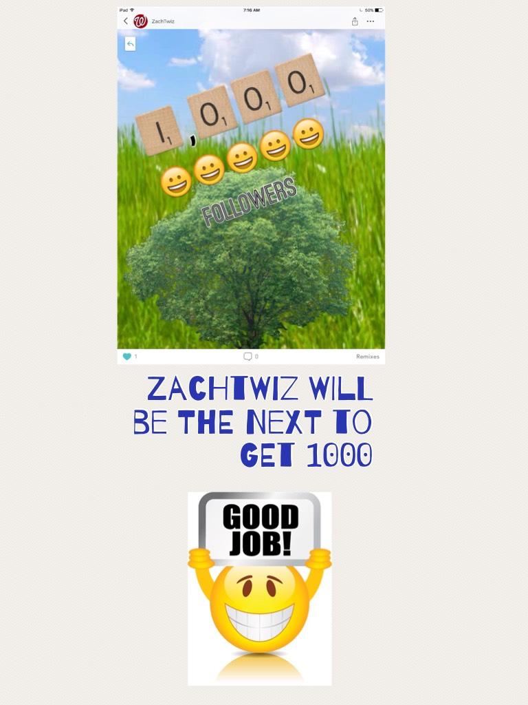 ZachTwiz will be the next to get 1000