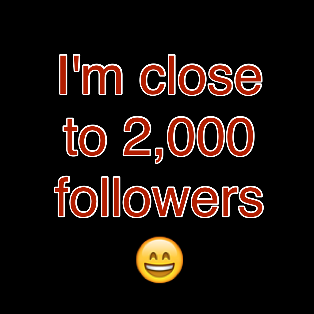 I'm close to 2,000 followers 😄
