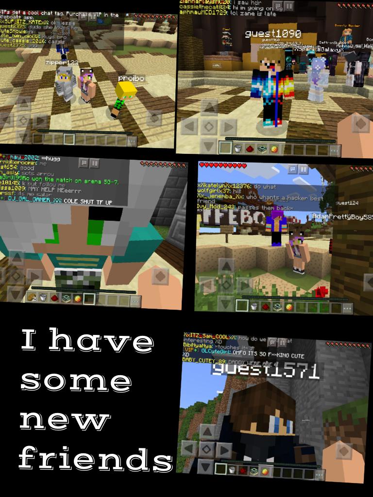 I have some new friends. From minecraft 
