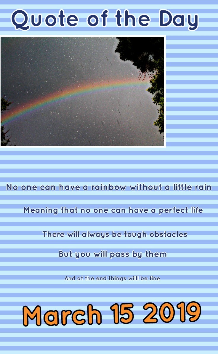 No one can have a rainbow without a little rain