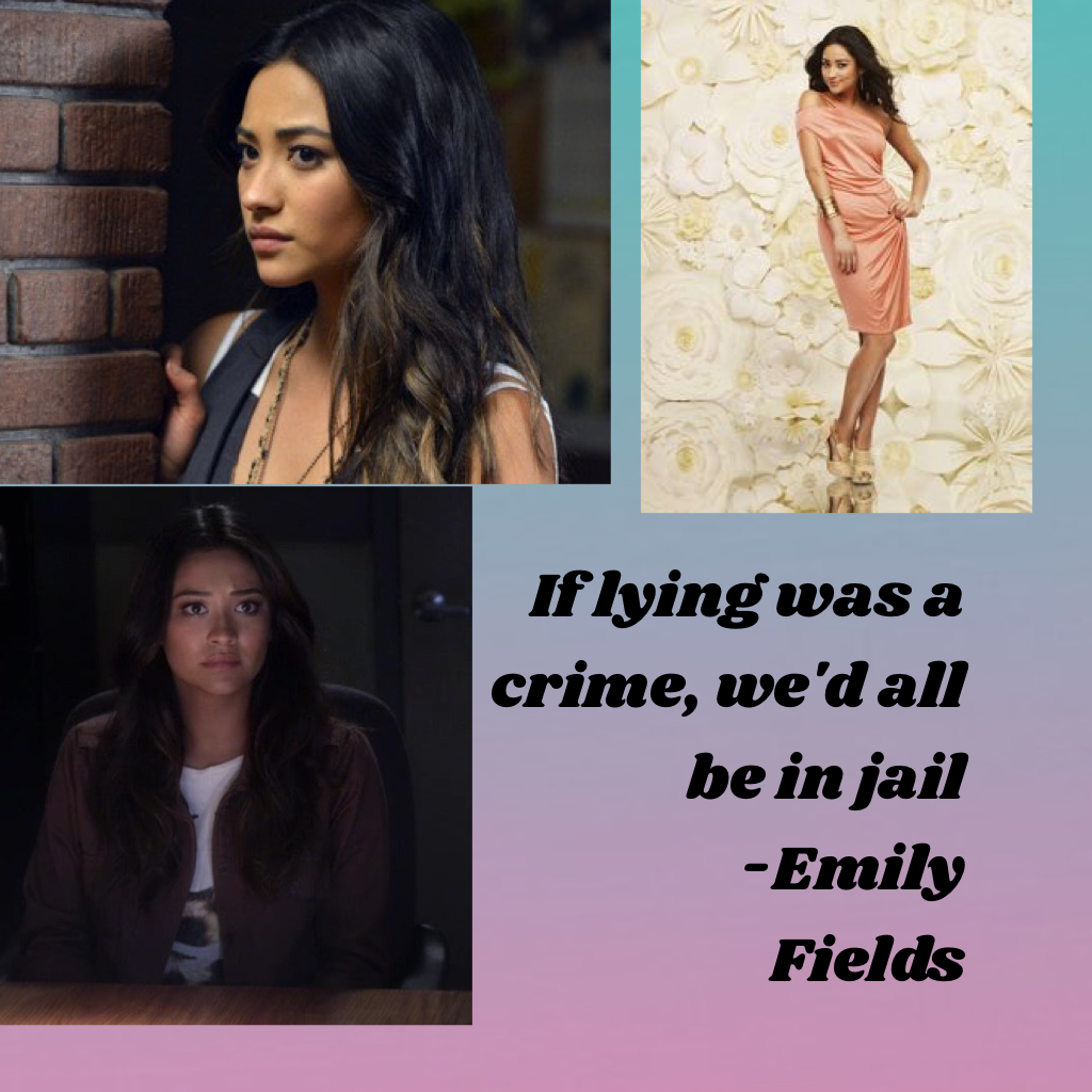 If lying was a crime, we'd all be in jail
                    -Emily Fields