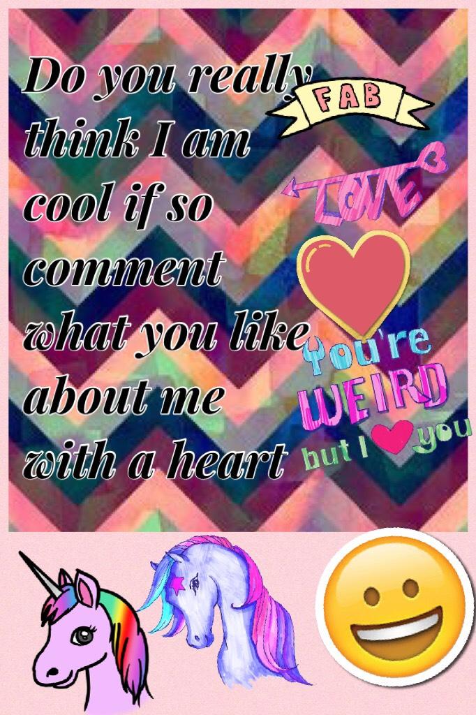 Do you really think I am cool if so comment what you like about me with a ❤️ 