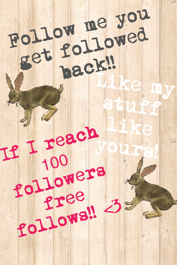   -::Click::-
Lol now I have to follow all my followers!! I doubt I will get to 100, that would be great! :D