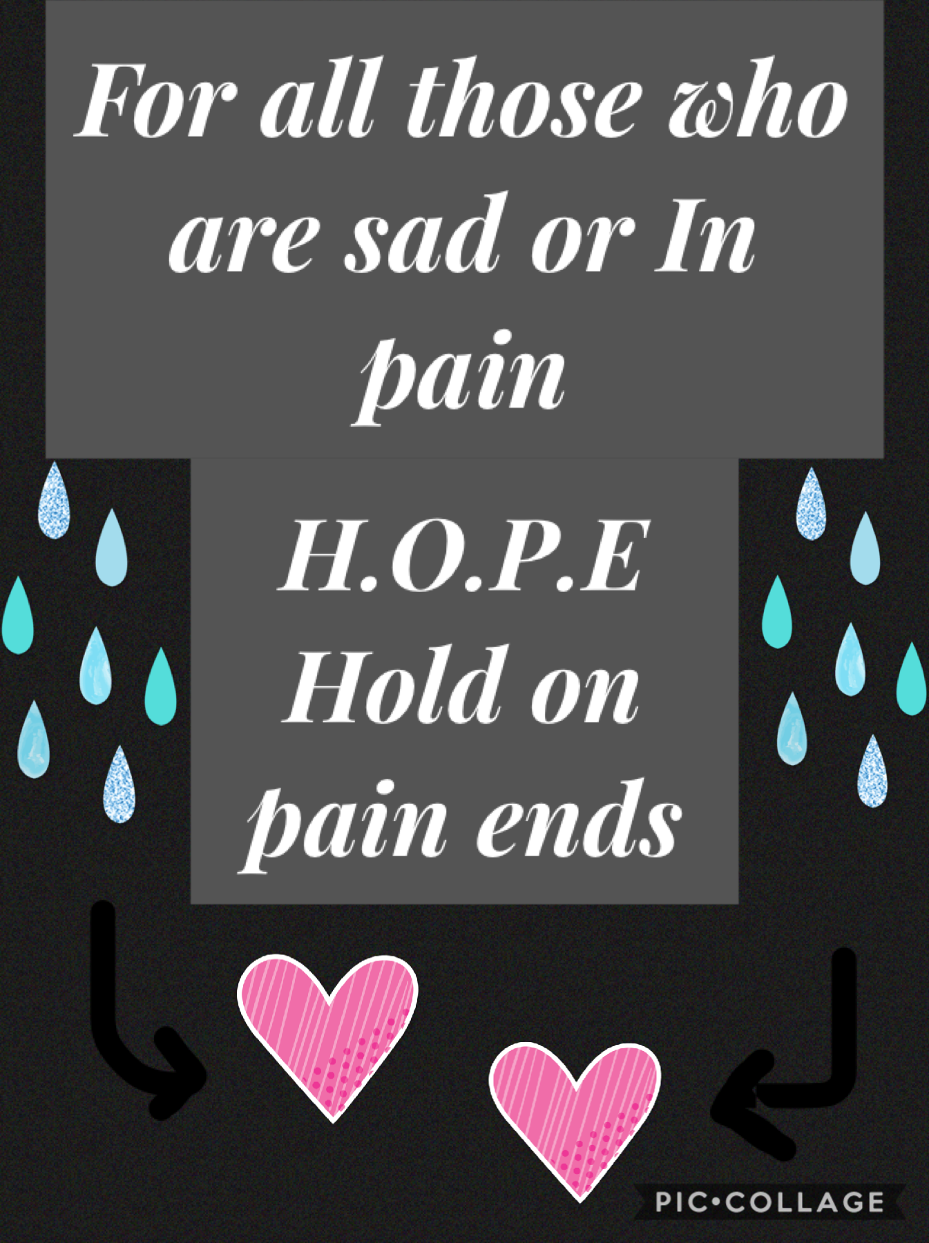 This is for all of those who are in pain and need some inspiration just remember h.o.p.e