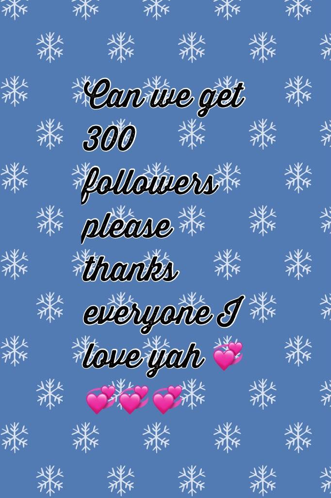 Can we get 300 followers please thanks everyone I love yah 💞💞💞💞