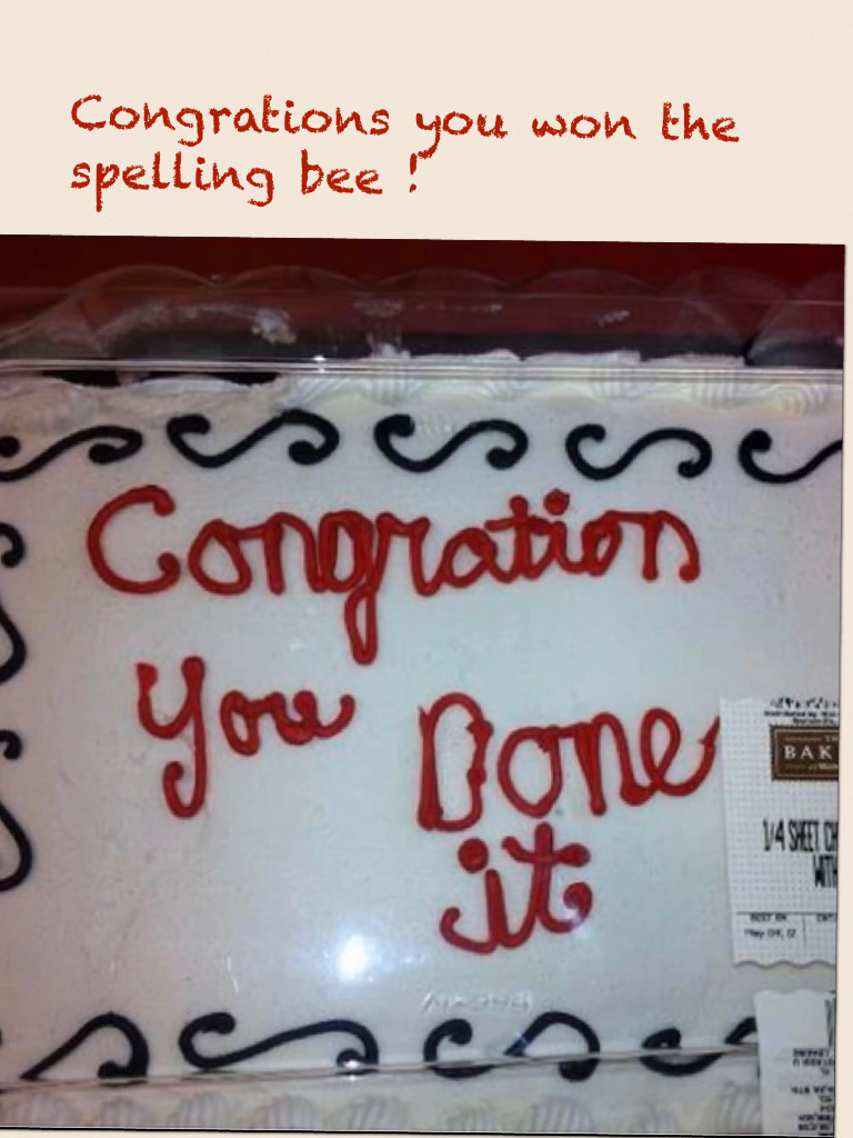 Congrations you won the spelling bee !