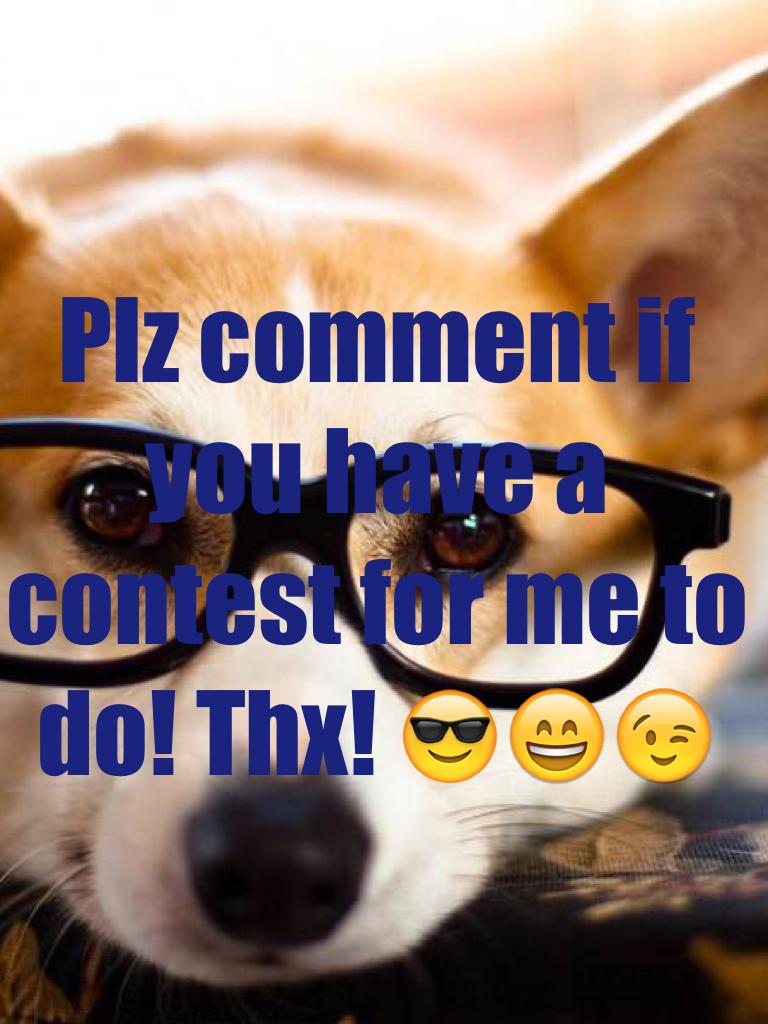 Plz comment if you have a contest for me to do! Thx! 😎😄😉