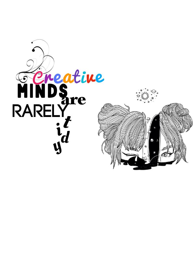 ~Creative minds are rarely tidy~