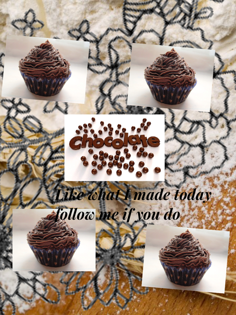 Like what I made today follow me if you do 
Chocolate cupcakes 