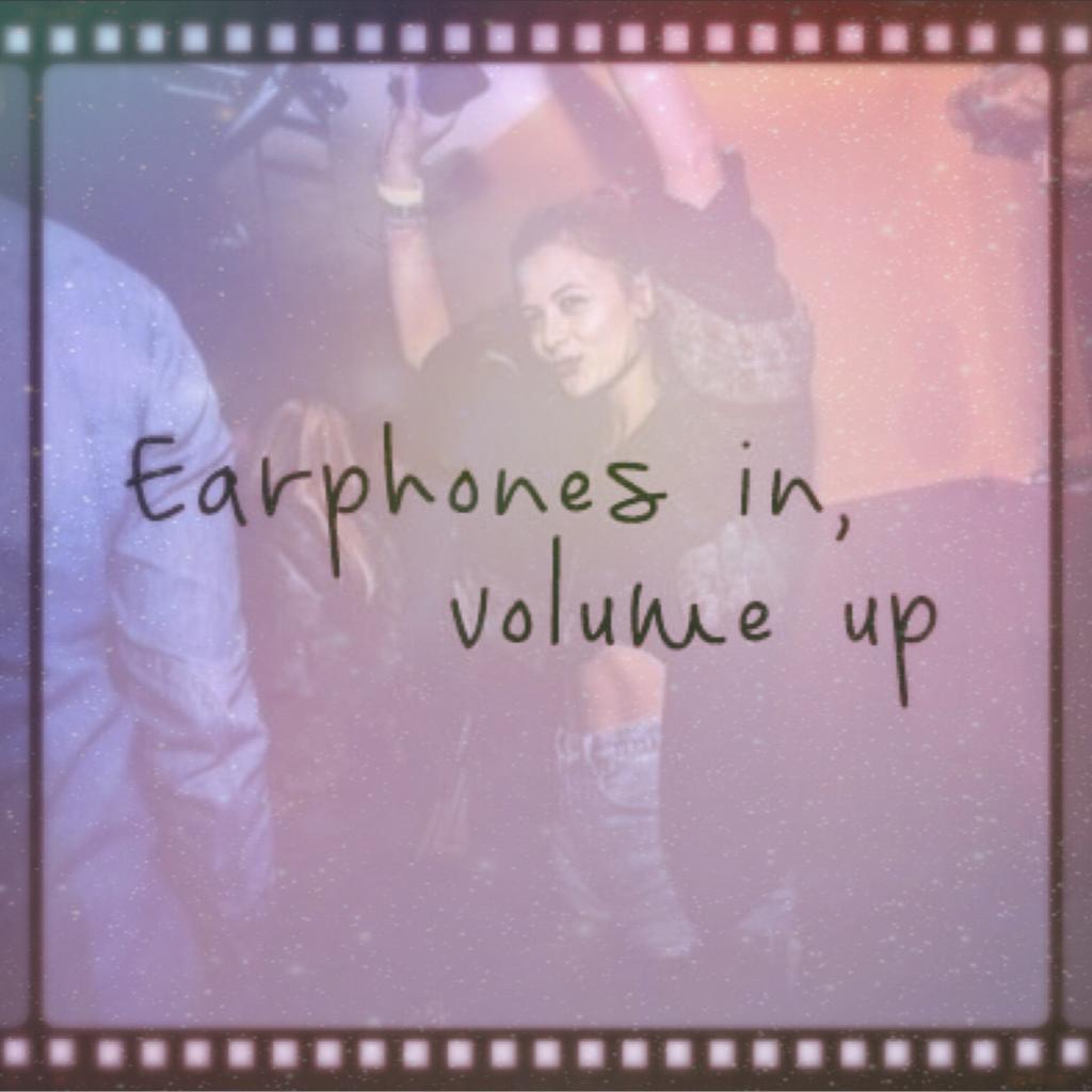 Earphones in, volume up!!
