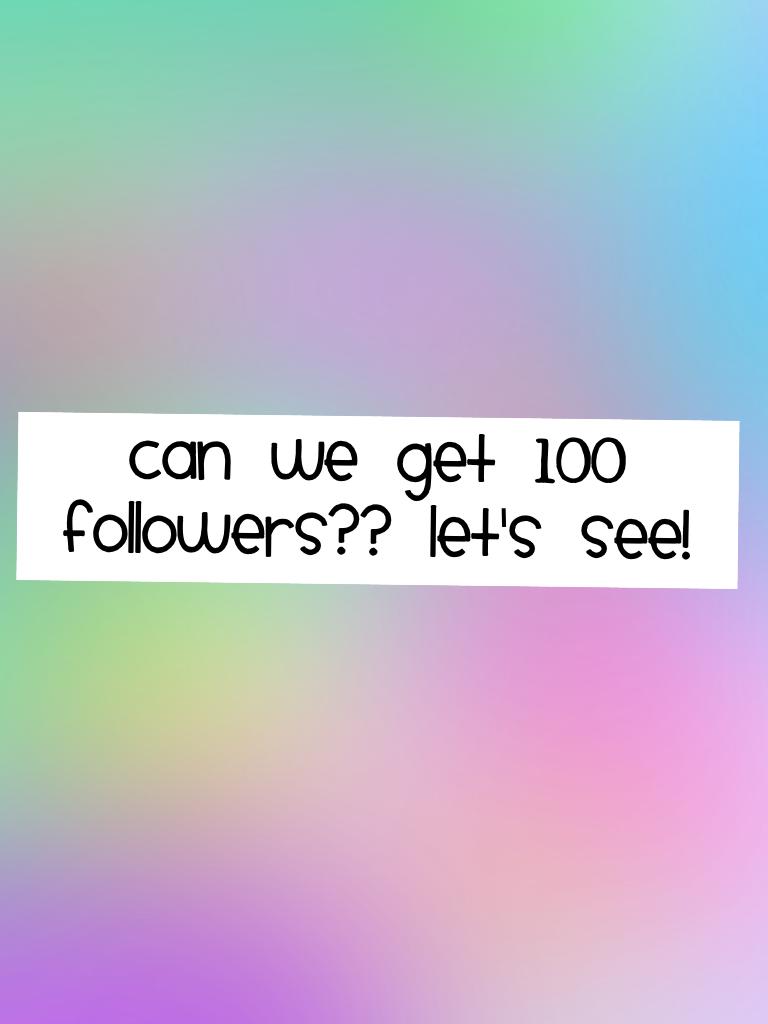 Can we get 100 followers?? Let's see!