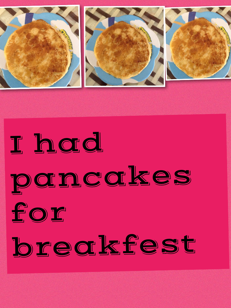 I had pancakes for breakfest