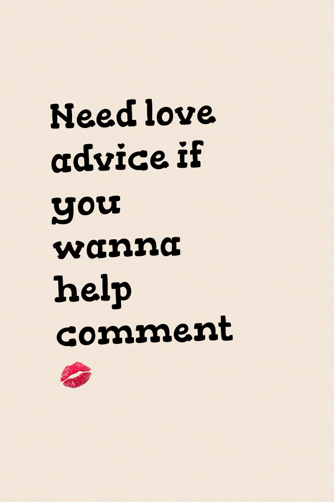 Need love advice if you wanna help comment 💋