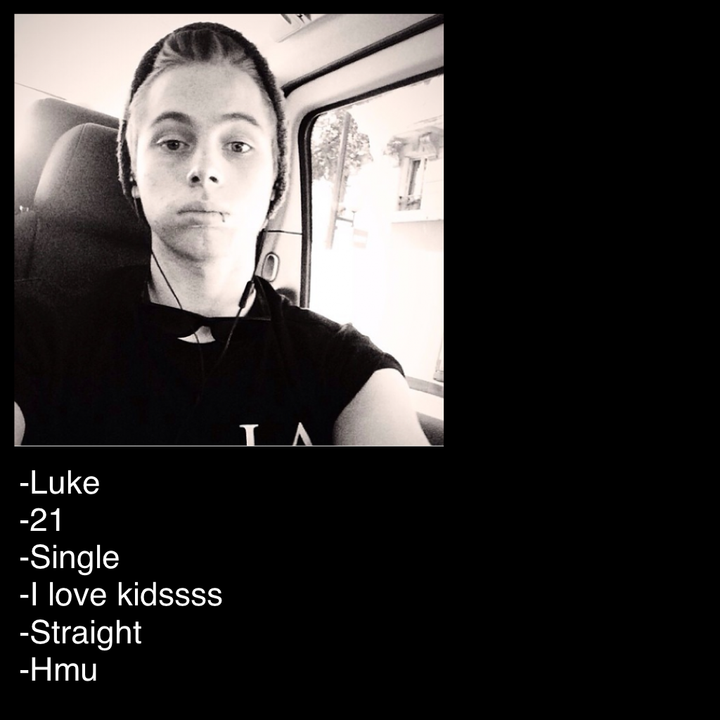 -Luke
-21
-Single
-I love kidssss
-Straight 
-Hmu