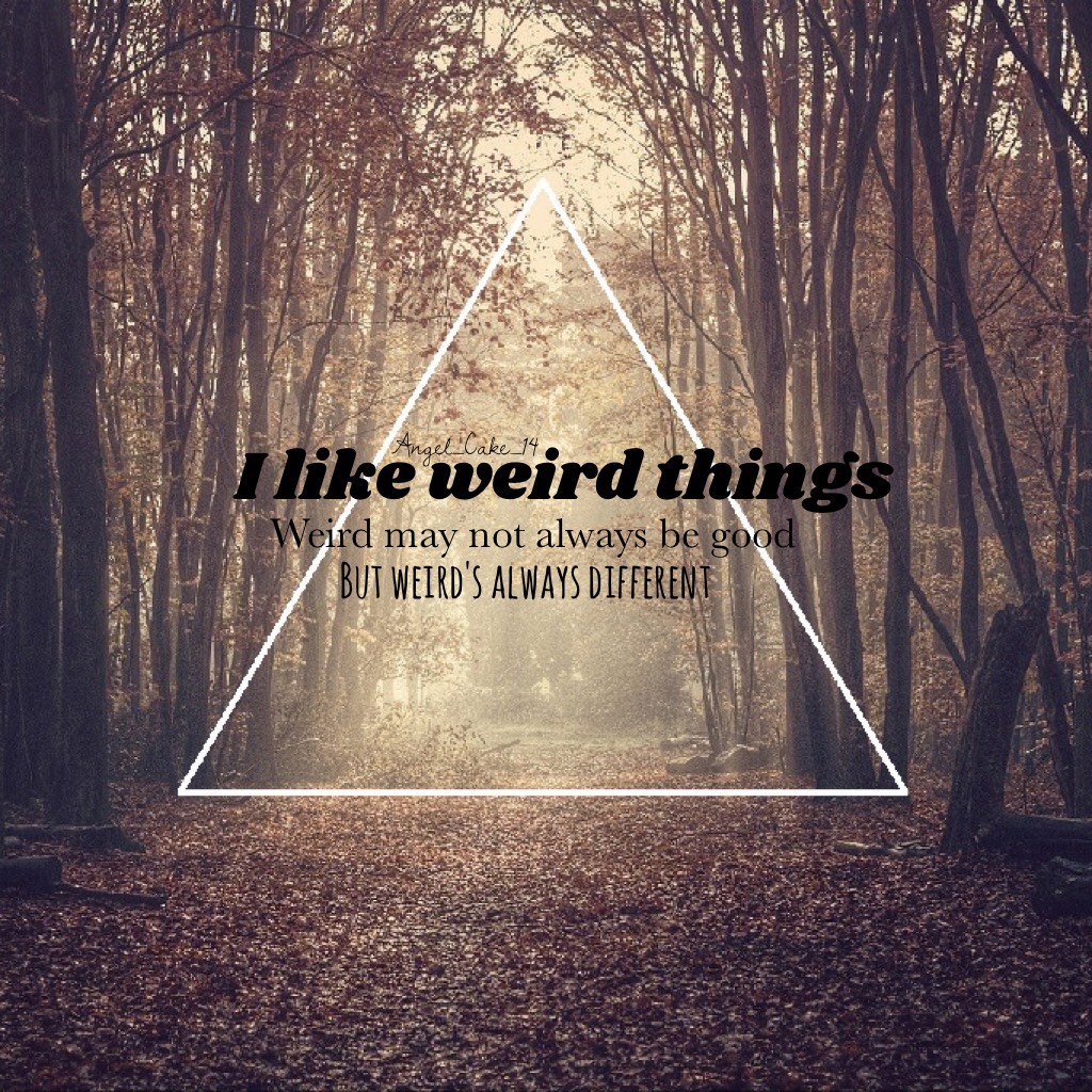 I like weird things 