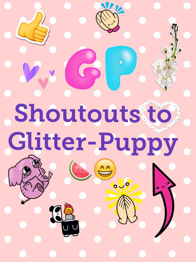 Shoutouts to
Glitter-Puppy
🍉😄