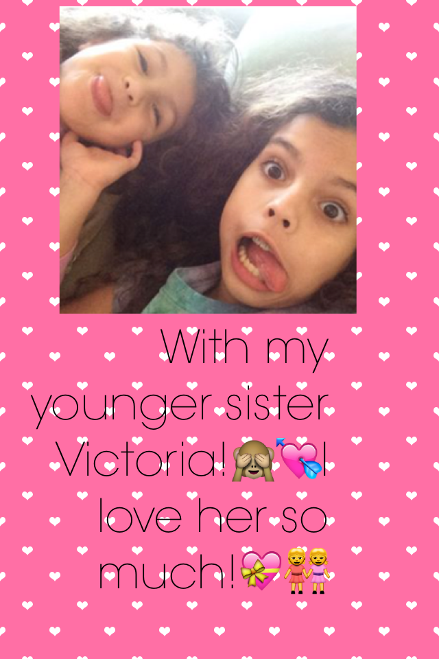 💖Tap Me💖
For those of you who don't know, Victoria is my 4 year old sister.🙈💕She is so funny, and I love her so much!💘👭