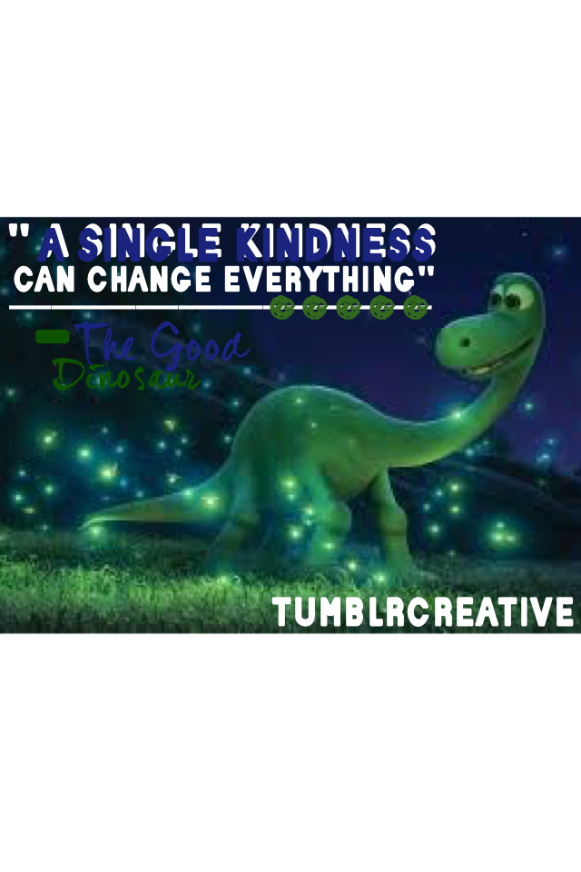 🌱-Press Here-🌱

Just went to see the "The Good Dinosaur" movie! It was the best I've ever seen! This is a quote from the movie and my favorite movie in the moment! I suggest buying it!//TumblrCreative