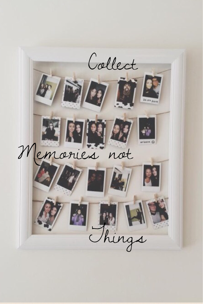 Love this. Collect your memories since they are the most important❤️❤️❤️