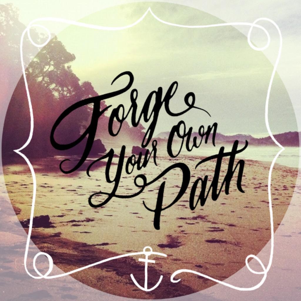 Forge your own path