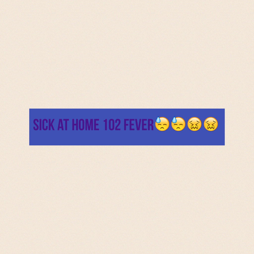 Sick at home 102 fever😓😓😖😖