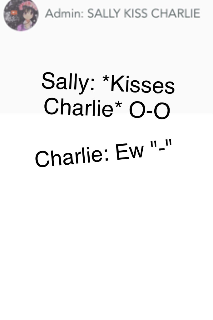 Sally: *Kisses Charlie* O-O 