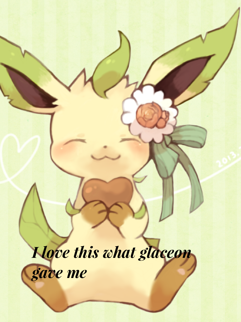 I love this what glaceon gave me 