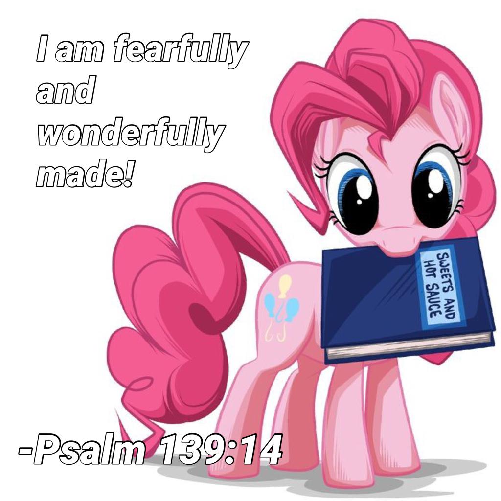 Psalm 139:14
I am fearfully and wonderfully made!

I really like this Pinkie Pie fanart. It's so cute and imaginative!